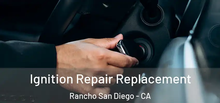  Ignition Repair Replacement Rancho San Diego - CA